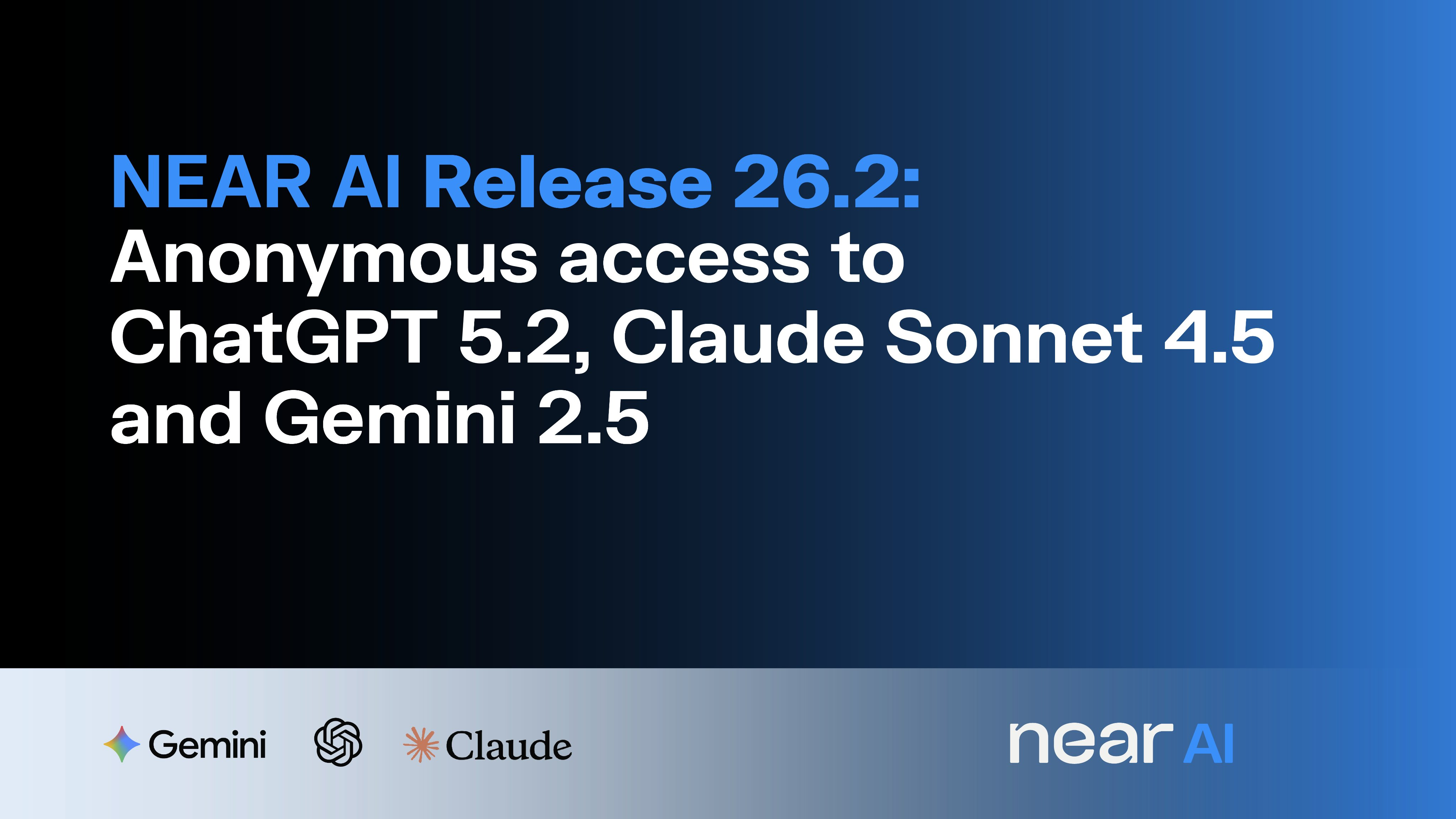NEAR AI Release 26.2: Anonymous access to ChatGPT 5.2, Claude Sonnet 4.5 and Gemini 3 Pro Preview