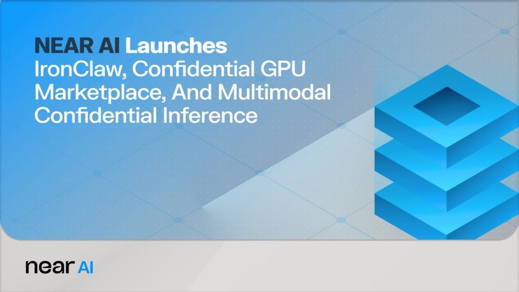 NEAR AI Launches IronClaw, Confidential GPU Marketplace, and Multimodal Confidential Inference